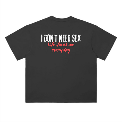 I DON'T NEED SEX T-SHIRT