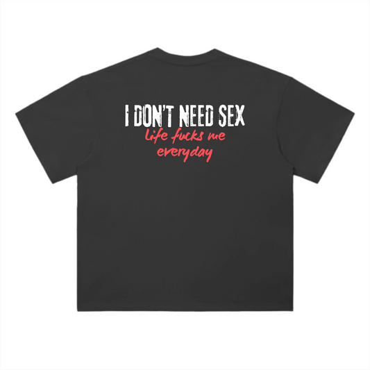 I DON'T NEED SEX T-SHIRT